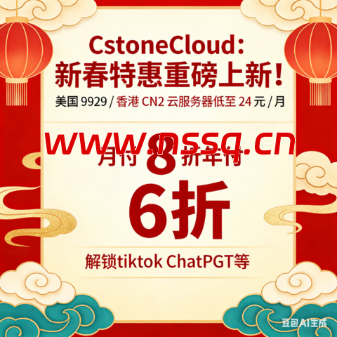 CstoneCloud：新春特惠重磅上新！美国 9929 / 香港 CN2 云服务器低至 24 元 / 月 月付 8 折年付 6 折，解锁tiktok ChatGPT等-南山主机测评