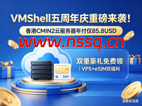 VmShell：五周年庆重磅来袭！香港CMIN2服务器年付仅85.8USD，双重豪礼免费领｜VPS+eSIM双福利-南山主机测评