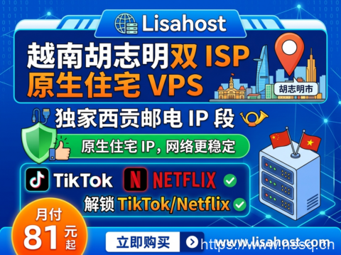 Lisahost：越南胡志明双 ISP 原生住宅 VPS 独家西贡邮电 IP 段 月付 81 元解锁 TikTok/Netflix-南山主机测评