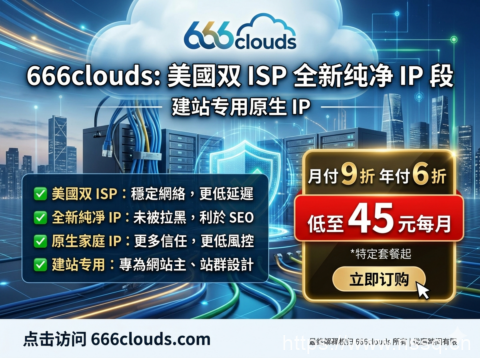 666clouds:美国双 ISP 全新纯净 IP 段 建站专用原生 IP 月付 9 折年付 6 折低至 45 元每月-南山主机测评