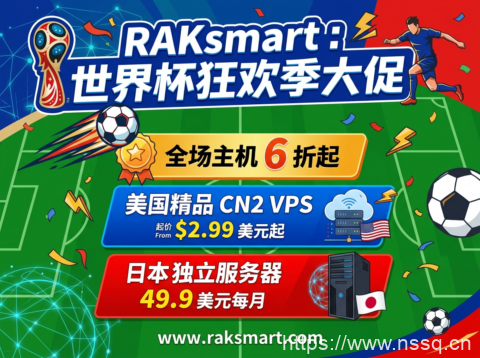 RAKsmart:世界杯狂欢季大促 全场主机 6 折起 美国精品 CN2 VPS2.99 美元起 日本独立服务器 49.9 美元每月-南山主机测评