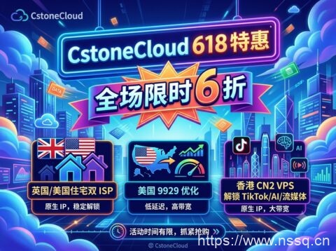 CstoneCloud 618 特惠:全场限时 6 折,英国/美国住宅双 ISP、美国 9929 优化、香港 CN2 VPS 解锁 TikTok/AI/流媒体-南山主机测评