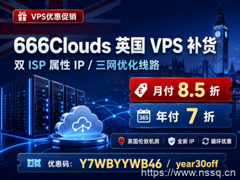 666Clouds 英国 VPS 补货：双 ISP 属性 IP / 三网优化线路，月付 8.5 折、年付 7 折-南山主机测评