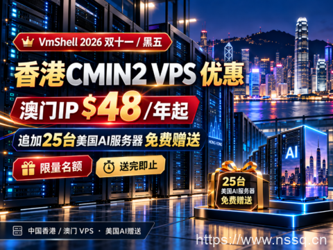 VmShell 2026双十一/黑五香港CMIN2 VPS优惠：澳门IP $48/年起，追加25台美国AI服务器免费赠送-南山主机测评